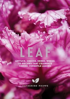 Imagen del vendedor de Leaf : Lettuce, Greens, Herbs, Weeds: 120 Recipes That Celebrate Varied, Versatile Leaves a la venta por GreatBookPrices