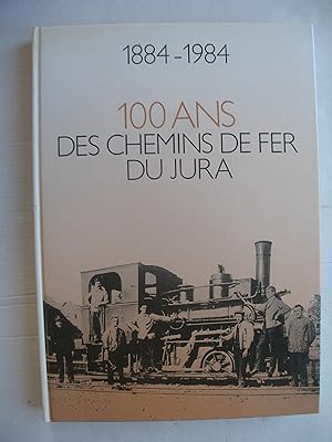 Imagen del vendedor de 100 ans des chemins de fer du Jura 1884-1984 a la venta por La Bouquinerie des Antres