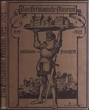 Das Germanische Nationalmuseum von 1852 bis 1902. Festschrift zur Feier seines fünfzigjährigen Be...