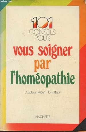 Image du vendeur pour 101 conseils pour vous soigner par l'homopathie mis en vente par Le-Livre