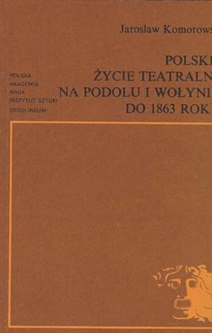 Polskie Zycie Teatralne na podolu i wolyniu do 1863 roku. Tom XVII.