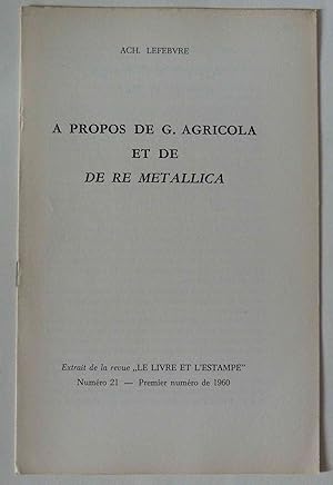 A propos de G. Agricola et de DE RE METALLICA . Extrait de la revue "Le Livre et l'Estampe" Numér...
