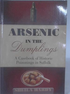 Seller image for Arsenic in the Dumplings: A Casebook of Historic Poisonings in Suffolk for sale by World of Rare Books