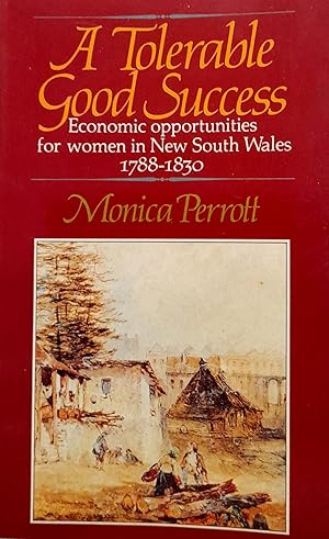Seller image for A Tolerable Good Success: Economic Opportunities for Women in New South Wales 1788-1830. for sale by Banfield House Booksellers