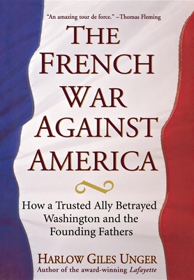 Seller image for The French War Against America: How a Trusted Ally Betrayed Washington and the Founding Fathers (Hardback or Cased Book) for sale by BargainBookStores