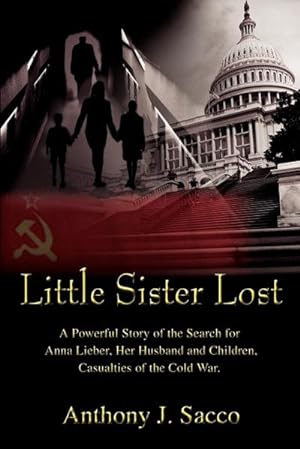 Seller image for Little Sister Lost : A Powerful Story of the Search for Anna Lieber, Her Husband and Children, Casualties of the Cold War. for sale by AHA-BUCH GmbH