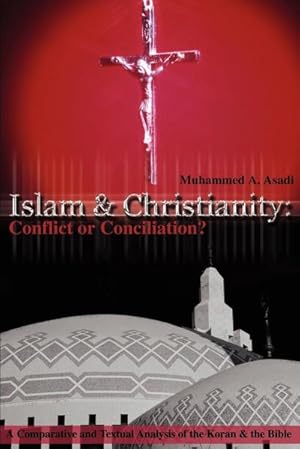 Seller image for Islam & Christianity : Conflict or Conciliation?:A Comparative and Textual Analysis of the Koran & the Bible for sale by AHA-BUCH GmbH