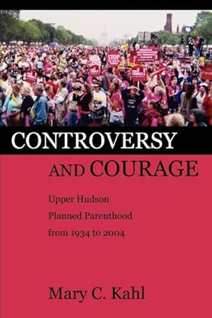 Seller image for Controversy and Courage : Upper Hudson Planned Parenthood from 1934 to 2004 for sale by AHA-BUCH GmbH