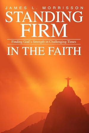 Bild des Verkufers fr Standing Firm in the Faith : Finding God's Strength in Challenging Times zum Verkauf von AHA-BUCH GmbH