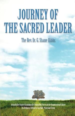 Immagine del venditore per Journey of the Sacred Leader : A Qualitative Inquiry Examining the Coming Out Process in the Organizational Culture of a Religious Setting for Gay, Male, Protestant Clergy venduto da AHA-BUCH GmbH