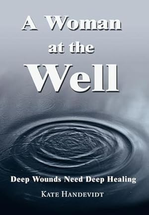 Immagine del venditore per A Woman at the Well : Deep Wounds Need Deep Healing venduto da AHA-BUCH GmbH