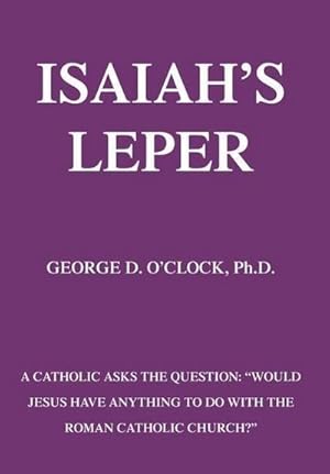 Seller image for Isaiah's Leper : A Catholic Asks the Question: Would Jesus Have Anything to Do with the Roman Catholic Church? for sale by AHA-BUCH GmbH