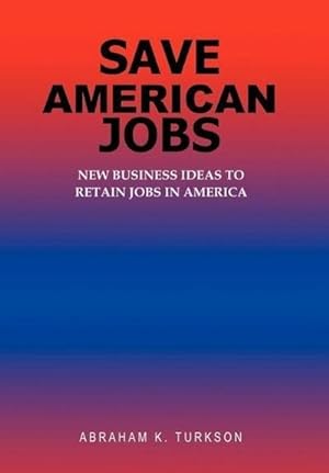 Seller image for Save American Jobs : New Business Ideas to Retain Jobs in America for sale by AHA-BUCH GmbH