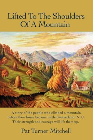 Seller image for Lifted to the Shoulders of a Mountain : A Story of the People Who Climbed a Mountain Before Their Home Became Little Switzerland, N. C. Their Strength for sale by AHA-BUCH GmbH