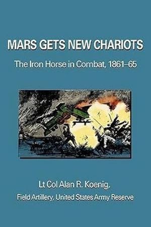 Bild des Verkufers fr Mars Gets New Chariots : The Iron Horse in Combat, 1861-65 zum Verkauf von AHA-BUCH GmbH