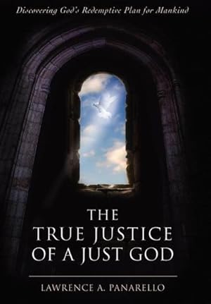 Seller image for The True Justice of a Just God : Discovering God's Redemptive Plan for Mankind for sale by AHA-BUCH GmbH