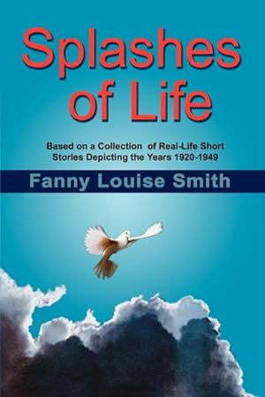 Image du vendeur pour Splashes of Life : Based on a Collection of Real-Life Short Stories Depicting the Years 1920-1949 mis en vente par AHA-BUCH GmbH