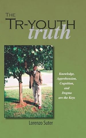 Bild des Verkufers fr The Tr-Youth Truth : Knowledge, Apprehension, Cognition, and Dogma Are the Keys zum Verkauf von AHA-BUCH GmbH