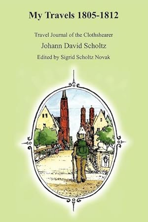 Image du vendeur pour My Travels 1805-1812 : Travel Journal of the Clothshearer Johann David Scholtz mis en vente par AHA-BUCH GmbH