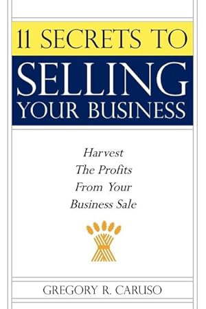 Seller image for 11 Secrets to Selling Your Business : Harvest The Profits From Your Business Sale for sale by AHA-BUCH GmbH