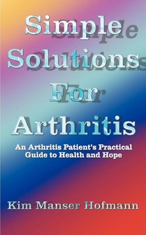 Seller image for Simple Solutions for Arthritis : An Arthritis Patient's Practical Guide to Health and Hope for sale by AHA-BUCH GmbH