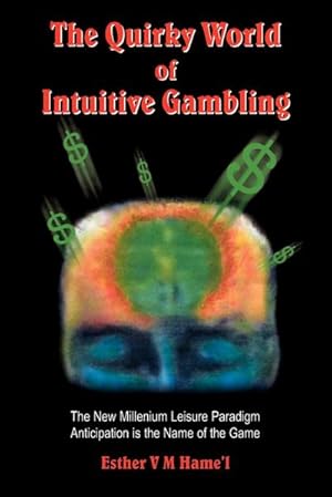 Bild des Verkufers fr The Quirky World of Intuitive Gambling : The New Millenium Leisure Paradigm Anticipation Is the Name of the Game zum Verkauf von AHA-BUCH GmbH