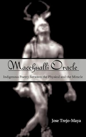 Seller image for Macehualli Oracle : Indigenous Poetry Between the Physical and the Miracle for sale by AHA-BUCH GmbH