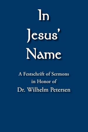 Imagen del vendedor de In Jesus' Name : A Festschrift of Sermons in Honor of Dr. Wilhelm Petersen a la venta por AHA-BUCH GmbH