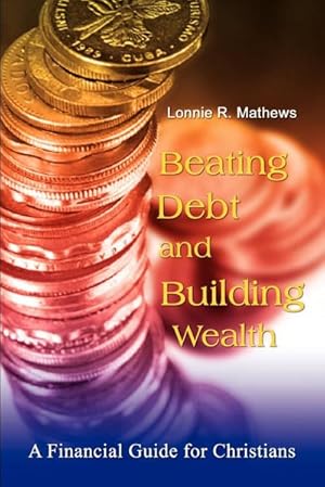 Bild des Verkufers fr Beating Debt and Building Wealth : A Financial Guide for Christians zum Verkauf von AHA-BUCH GmbH