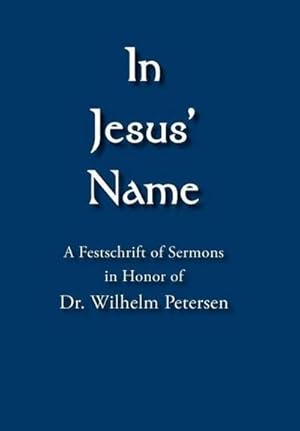 Imagen del vendedor de In Jesus' Name : A Festschrift of Sermons in Honor of Dr. Wilhelm Petersen a la venta por AHA-BUCH GmbH