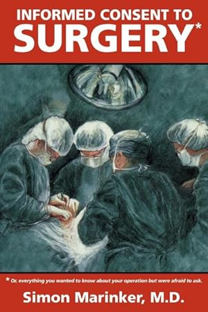 Imagen del vendedor de Informed Consent to Surgery : Everything You Wanted to Know about Your Operation But Were Afraid to Ask a la venta por AHA-BUCH GmbH