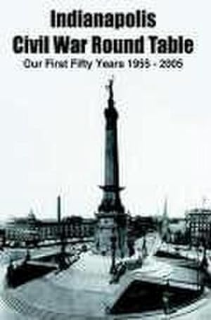 Seller image for Indianapolis Civil War Round Table : Our First Fifty Years 1955 - 2005 for sale by AHA-BUCH GmbH