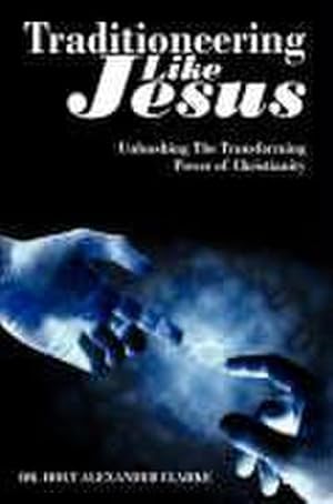 Image du vendeur pour Traditioneering Like Jesus : Unleashing The Transforming Power of Christianity mis en vente par AHA-BUCH GmbH