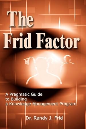 Seller image for The Frid Factor : A Pragmatic Guide to Building a Knowledge Management Program for sale by AHA-BUCH GmbH