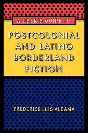 Imagen del vendedor de A User's Guide to Postcolonial and Latino Borderland Fiction a la venta por AHA-BUCH GmbH