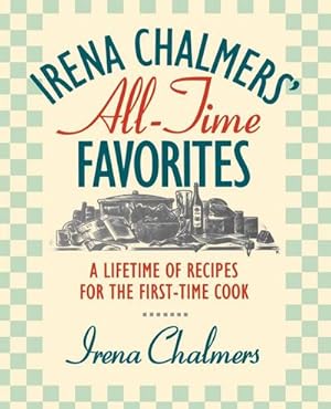 Seller image for Irena Chalmers' All-Time Favorites : A Lifetime of Recipes for the First-Time Cook for sale by AHA-BUCH GmbH