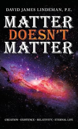 Seller image for Matter Doesn't Matter : Creation - Existence - Relativity - Eternal Life for sale by AHA-BUCH GmbH