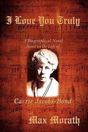 Bild des Verkufers fr I Love You Truly : A Biographical Novel Based on the Life of Carrie Jacobs-Bond zum Verkauf von AHA-BUCH GmbH