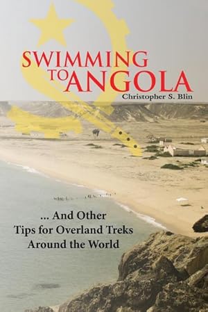 Seller image for Swimming to Angola : . and Other Tips for Overland Treks Around the World for sale by AHA-BUCH GmbH