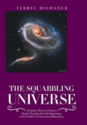 Immagine del venditore per The Squabbling Universe : Simple Thoughts About the Beginnings, at the Outskirts of Conventional Reasoning. venduto da AHA-BUCH GmbH