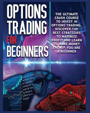 Immagine del venditore per Options Trading for beginners : The Complete Crash Course to Invest in Options Trading. Learn The Best Strategies to Maximize Profit And Start Making Money Even If you Are a Beginner venduto da AHA-BUCH GmbH
