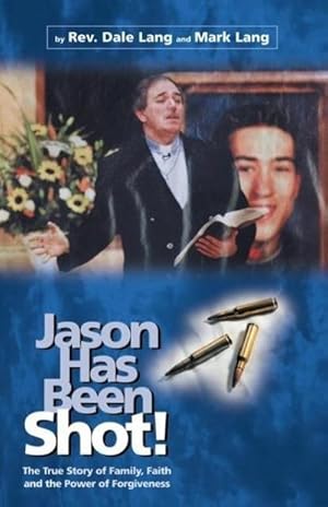 Seller image for Jason Has Been Shot! : The True Story of Family, Faith and the Power of Forgiveness for sale by AHA-BUCH GmbH