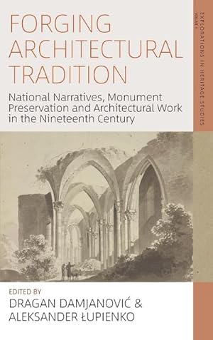 Seller image for Forging Architectural Tradition : National Narratives, Monument Preservation and Architectural Work in the Nineteenth-Century for sale by AHA-BUCH GmbH