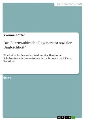 Immagine del venditore per Das Elternwahlrecht. Regenerator sozialer Ungleichheit? : Eine kritische Bestandsaufnahme des Hamburger Schulstreites mit theoretischen Betrachtungen nach Pierre Bourdieu venduto da AHA-BUCH GmbH