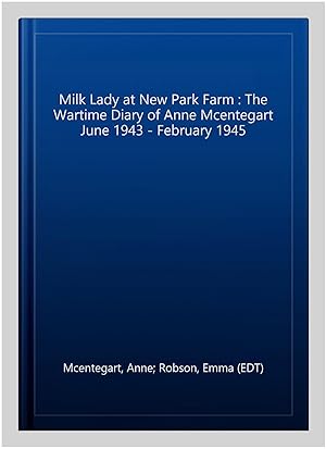 Image du vendeur pour Milk Lady at New Park Farm : The Wartime Diary of Anne Mcentegart June 1943 - February 1945 mis en vente par GreatBookPrices