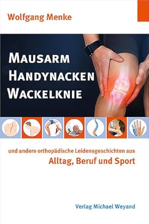 Bild des Verkufers fr Mausarm Handynacken Wackelknie : und andere orthopdische Leidensgeschichten aus Alltag, Beruf und Sport zum Verkauf von AHA-BUCH GmbH