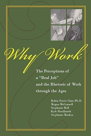 Seller image for Why Work?: The Perceptions of a Real Job and the Rhetoric of Work Through the Ages for sale by moluna