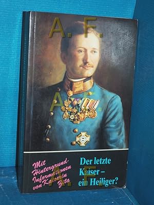 Bild des Verkufers fr Der letzte Kaiser, ein Heiliger? : Kaiser Karl von sterreich zum Verkauf von Antiquarische Fundgrube e.U.