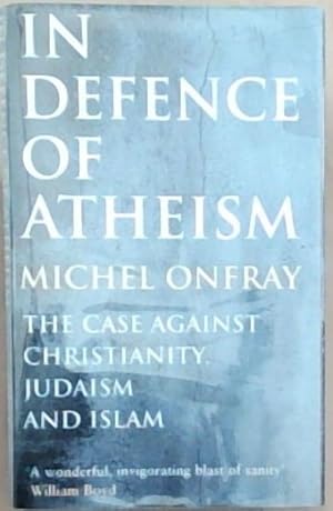 Bild des Verkufers fr In Defence of Atheism: The Case Against Christianity, Judaism and Islam zum Verkauf von Chapter 1