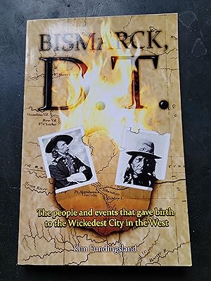 Bismarck D.T., The People and Events that Gave Birth to the Wickedest City in the West, A History...